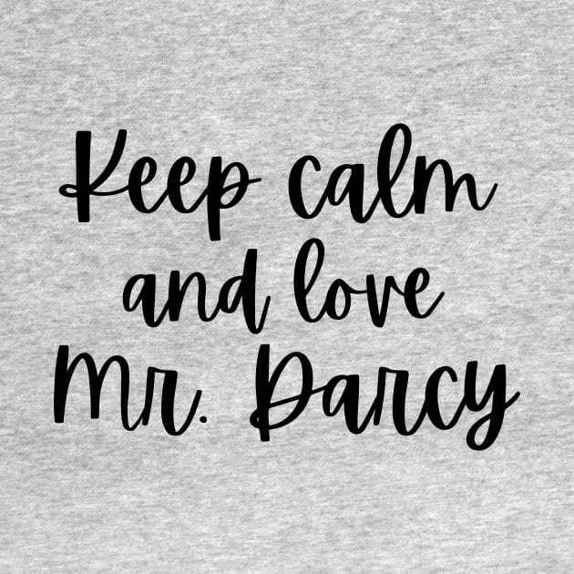 Keep Calm and Love Mr. Darcy by NordicLifestyle